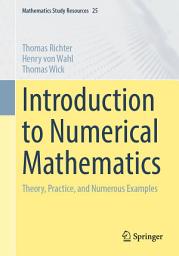 Icon image Introduction to Numerical Mathematics: Theory, Practice and Numerous Examples