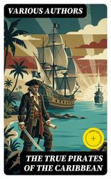 Icon image The True Pirates of the Caribbean (Annotated): Enriched Edition. Golden Age Buccaneers, Caribbean Adventure, and the Truth Behind Pirate Myth and Legend