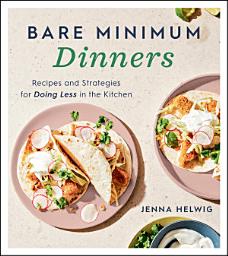 Icon image Bare Minimum Dinners: Recipes and Strategies for Doing Less in the Kitchen