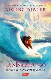 Icon image La niña de fuego: Fénix y el palacio de escarcha (Libro 2): La niña de fuego