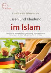 Icon image Essen und Kleidung im Islam: Darlegung der Angelegenheiten des Essens, Trinkens sowie der Kleidung und die damit verbundenen Regeln im Islam