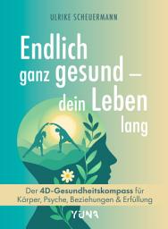 Icon image Endlich ganz gesund – dein Leben lang: Der 4D-Gesundheitskompass für Körper, Psyche, Beziehungen und Erfüllung - Longevity ohne Leistungsstress