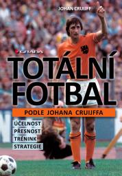 Icon image Totální fotbal podle Johana Cruijffa: účelnost, přesnost, trénink, strategie