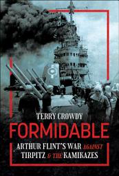Icon image Formidable: Arthur Flint's War Against Tirpitz and the Kamikazes
