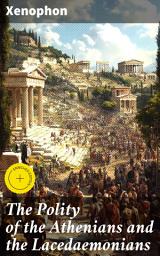 Icon image The Polity of the Athenians and the Lacedaemonians: Enriched edition. An In-depth Comparison of Ancient Athenian and Spartan Political Systems