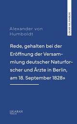Icon image Rede, gehalten bei der Eröffnung der Versammlung deutscher Naturforscher und Ärzte in Berlin, am 18. September 1828"