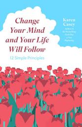Icon image Change Your Mind and Your Life Will Follow: 12 Simple Principles (Positive Affirmations for Better Living and Self Healing), Edition 2
