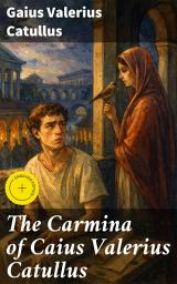 Icon image The Carmina of Caius Valerius Catullus: Enriched edition. Emotive Verses of Roman Love and Loss