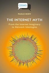 Icon image The Internet Myth: From the Internet Imaginary to Network Ideologies