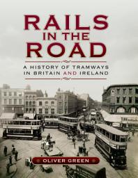 Icon image Rails in the Road: A History of Tramways in Britain and Ireland
