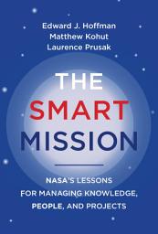 Icon image The Smart Mission: NASA’s Lessons for Managing Knowledge, People, and Projects