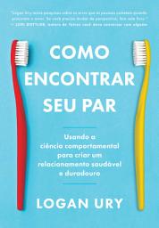 Icon image Como encontrar seu par: Usando a ciência comportamental para criar um relacionamento saudável e duradouro