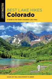 Icon image Best Lake Hikes Colorado: A Guide to the State's Greatest Lake Hikes