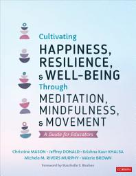 Icon image Cultivating Happiness, Resilience, and Well-Being Through Meditation, Mindfulness, and Movement: A Guide for Educators