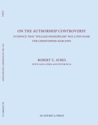 Icon image On the Authorship Controversy: Evidence That Christopher Marlowe Wrote the Poems and Plays of William Shakespeare