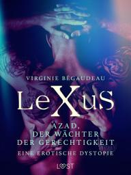 Icon image LeXuS: Azad, der Wächter der Gerechtigkeit - Eine erotische Dystopie