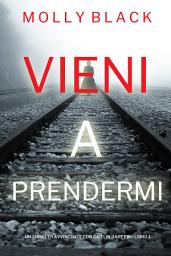 Icon image Vieni a prendermi (Un Thriller Avvincente con Caitlin Dare FBI—Libro 1)