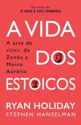 Icon image A Vida dos Estoicos: A Arte de Viver, de Zenão a Marco Aurélio