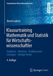 Icon image Klausurtraining Mathematik und Statistik für Wirtschaftswissenschaftler: Aufgaben - Hinweise - Testklausuren - Lösungen - Häufige Fehler, Ausgabe 4