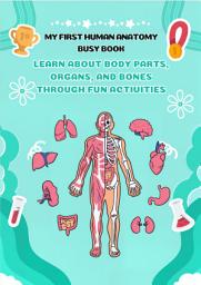 Icon image My First Human Anatomy Busy Book: Learn About Body Parts, Organs, and Bones Through Fun Activities