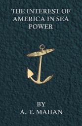 Icon image The Interest of America in Sea Power, Present and Future