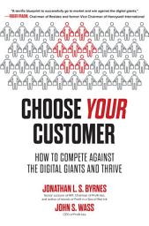 Icon image Choose Your Customer: How to Compete Against the Digital Giants and Thrive