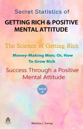 Icon image Secret Statistics of Getting Rich & Positive Mental Attitude (Collection of 3 Books) The Science of Getting Rich/ Money-Making Men; Or, How To Grow Rich/ Success Through a Positive Mental Attitude