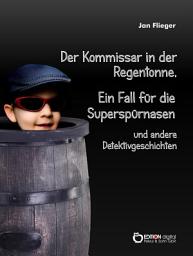 Icon image Der Kommissar in der Regentonne: Ein Fall für die Superspürnasen und andere Detektivgeschichten