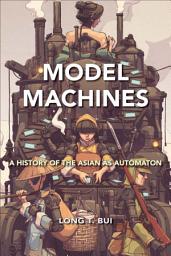 Icon image Model Machines: A History of the Asian as Automaton