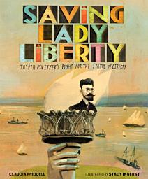 Icon image Saving Lady Liberty: Joseph Pulitzer's Fight for the Statue of Liberty
