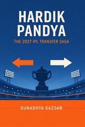 Icon image Hardik Pandya: The 2027 IPL Transfer Saga: Trades, Captaincy, Mumbai Indians, KKR, CSK, RR & the Battle for Cricket’s Biggest Superstar