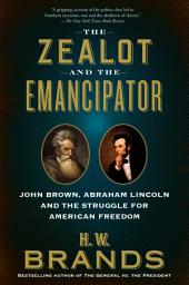 Icon image The Zealot and the Emancipator: John Brown, Abraham Lincoln, and the Struggle for American Freedom