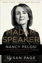 Icon image Madam Speaker: Nancy Pelosi and the Lessons of Power
