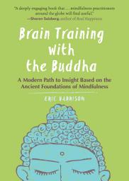 Icon image Brain Training with the Buddha: A Modern Path to Insight Based on the Ancient Foundations of Mindfulness