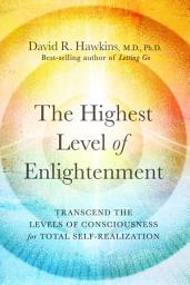 Icon image The Highest Level of Enlightenment: Transcend the Levels of Consciousness for Total Self-Realization
