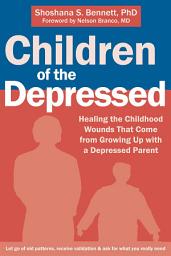 Icon image Children of the Depressed: Healing the Childhood Wounds That Come from Growing Up with a Depressed Parent