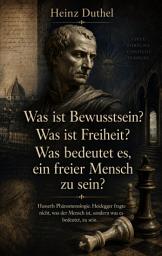 Icon image Was ist Bewusstsein? Was ist Freiheit? Was bedeutet es, ein freier Mensch zu sein?: Husserls Phänomenologie. Heidegger fragte nicht, was der Mensch ist, sondern was es bedeutet, zu sein., Ausgabe 2