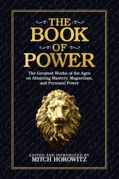 Icon image The Book of Power: The Greatest Works of the Ages on Attaining Mastery, Magnetism, and Personal Power