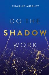 Icon image Do the Shadow Work: And Find Lasting Self-Love and Acceptance