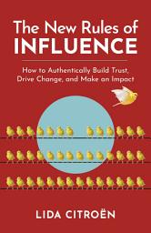 Icon image The New Rules of Influence: How to Authentically Build Trust, Drive Change, and Make an Impact