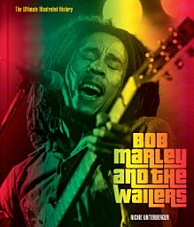 Icon image Bob Marley and the Wailers: The Ultimate Illustrated History