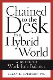 Icon image Chained to the Desk in a Hybrid World: A Guide to Work-Life Balance