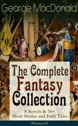 Icon image George MacDonald: The Complete Fantasy Collection - 8 Novels & 30+ Short Stories and Fairy Tales (Illustrated): The Princess and the Goblin, Lilith, Phantastes, The Princess and Curdie, At the Back of the North Wind, Portent, The Lost Princess, Adela Cathcart, Dealings with the Fairies and many more
