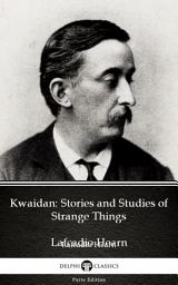 Icon image Kwaidan: Stories and Studies of Strange Things by Lafcadio Hearn - Delphi Classics (Illustrated)
