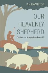 Icon image Our Heavenly Shepherd: Comfort and Strength from Psalm 23