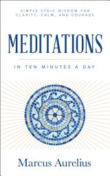 Icon image Meditations in Ten Minutes a Day: Simple Stoic Wisdom for Clarity, Calm, and Courage