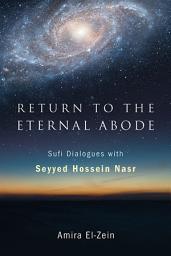 Icon image Return to the Eternal Abode: Sufi Dialogues with Seyyed Hossein Nasr