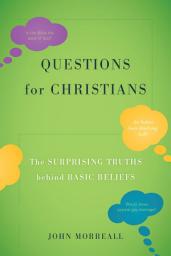 Icon image Questions for Christians: The Surprising Truths behind Basic Beliefs