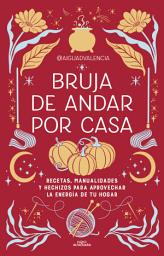 Icon image Bruja de andar por casa: Recetas, manualidades y hechizos para aprovechar la energía de tu hogar