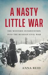Icon image A Nasty Little War: The Western Intervention into the Russian Civil War